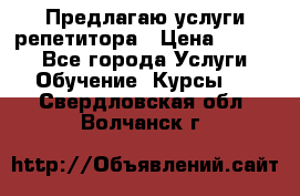 Предлагаю услуги репетитора › Цена ­ 1 000 - Все города Услуги » Обучение. Курсы   . Свердловская обл.,Волчанск г.